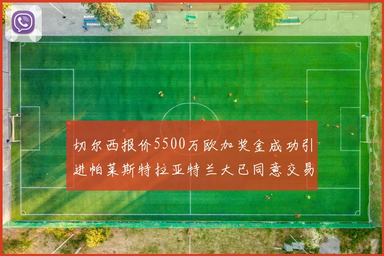 切尔西报价5500万欧加奖金成功引进帕莱斯特拉亚特兰大已同意交易