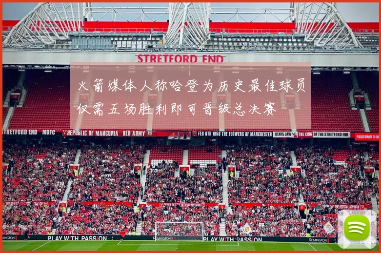 火箭媒体人称哈登为历史最佳球员仅需五场胜利即可晋级总决赛