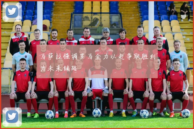 马萨拉强调罗马全力以赴争取胜利为未来铺路